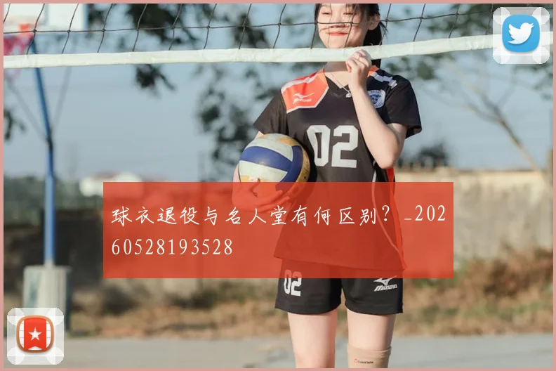 球衣退役与名人堂有何区别?_20260528193528