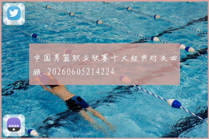 中国男篮职业联赛十大经典对决回顾_20260605214224