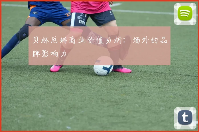 贝林厄姆商业价值分析:场外的品牌影响力