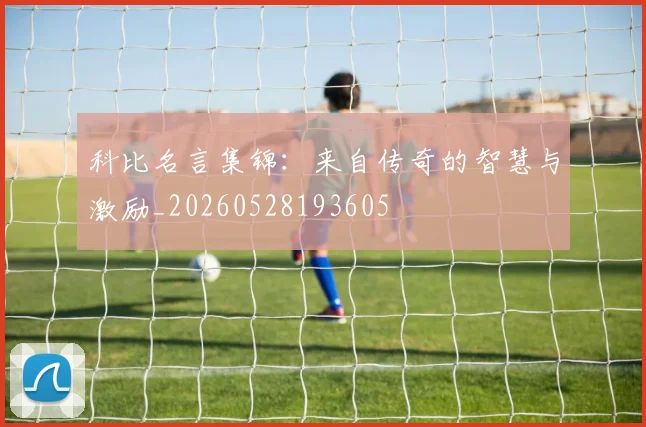 科比名言集锦:来自传奇的智慧与激励_20260528193605