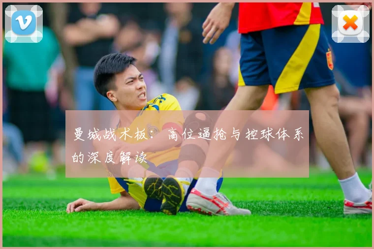 曼城战术板:高位逼抢与控球体系的深度解读