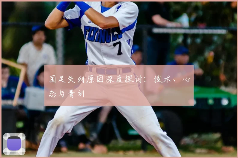 国足失利原因深度探讨：技术、心态与青训