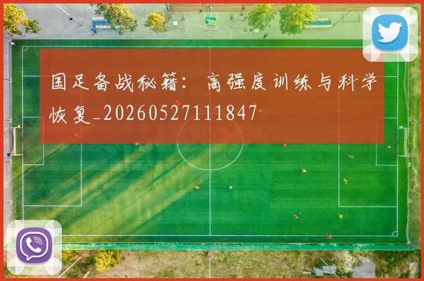 国足备战秘籍:高强度训练与科学恢复_20260527111847
