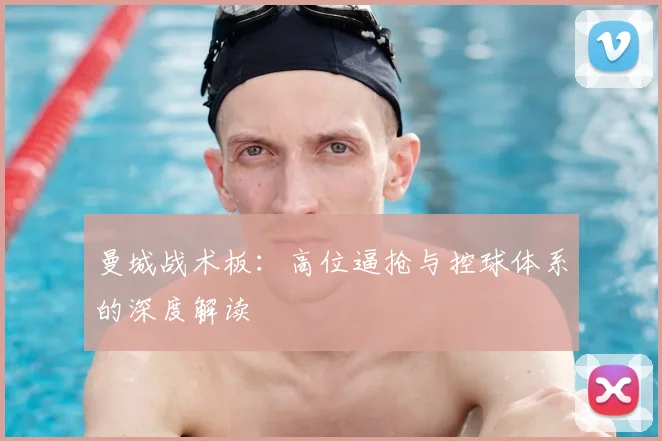 曼城战术板：高位逼抢与控球体系的深度解读