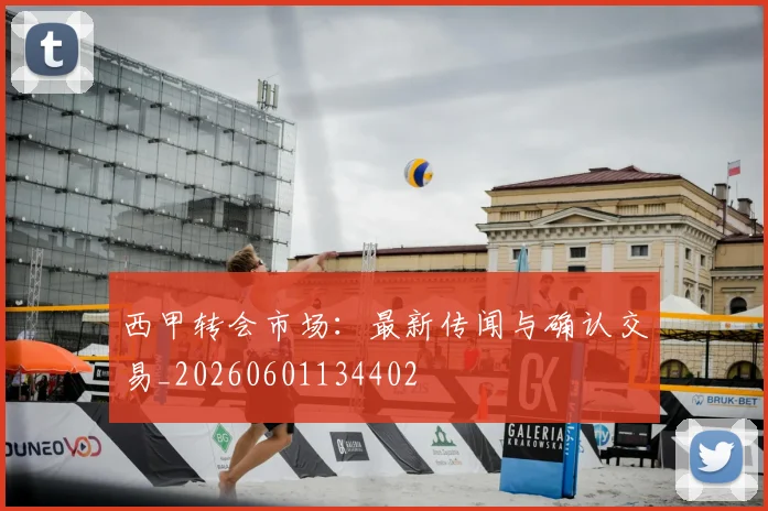 西甲转会市场:最新传闻与确认交易_20260601134402
